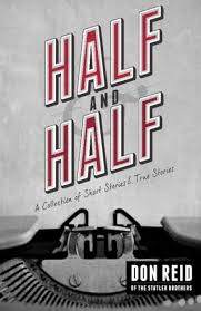 HALF AND HALF A COLLECTION OF SHORT STORIES & TRUE STORIES